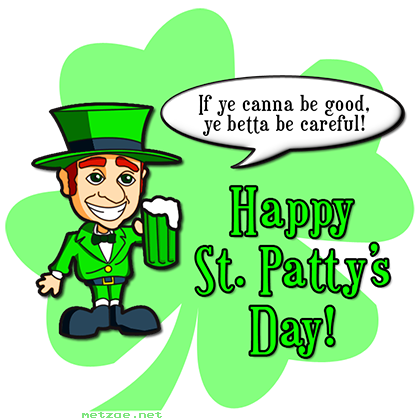 If ye canna be good, ye betta be careful!  Happy St. Patty's day!